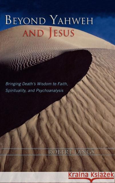 Beyond Yahweh and Jesus: Bringing Death's Wisdom to Faith, Spirituality, and Psychoanalysis Langs, Robert 9780765705310 Jason Aronson