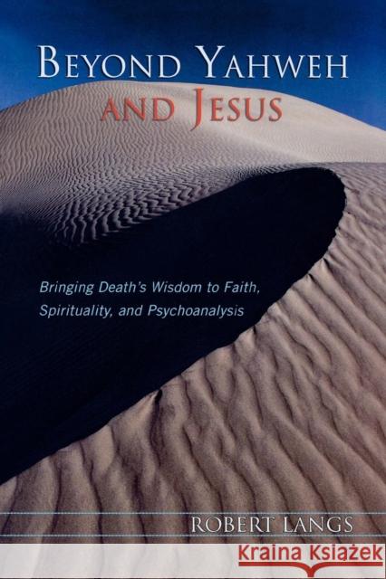 Beyond Yahweh and Jesus: Bringing Death's Wisdom to Faith, Spirituality, and Psychoanalysis Langs, Robert 9780765705327 Jason Aronson