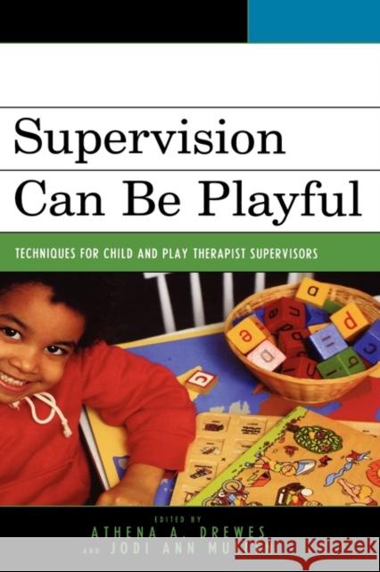 Supervision Can Be Playful: Techniques for Child and Play Therapist Supervisors Drewes, Athena A. 9780765705334 Jason Aronson
