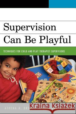 Supervision Can Be Playful: Techniques for Child and Play Therapist Supervisors Drewes 9780765705341 Jason Aronson