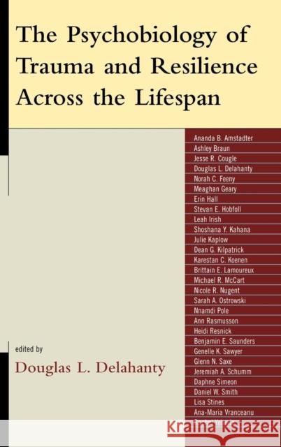 The Psychobiology of Trauma and Resilience Across the Lifespan Douglas L. Delahanty 9780765705365 Jason Aronson