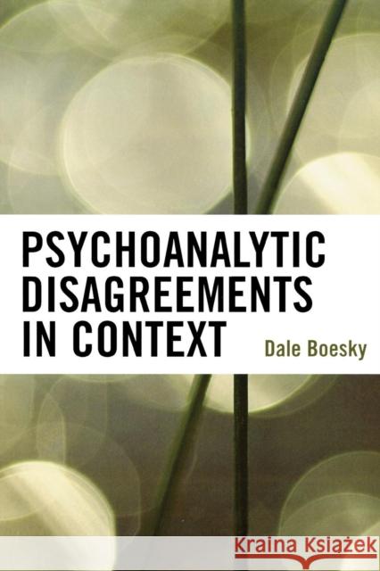 Psychoanalytic Disagreements in Context Dale Boesky 9780765705563 Jason Aronson