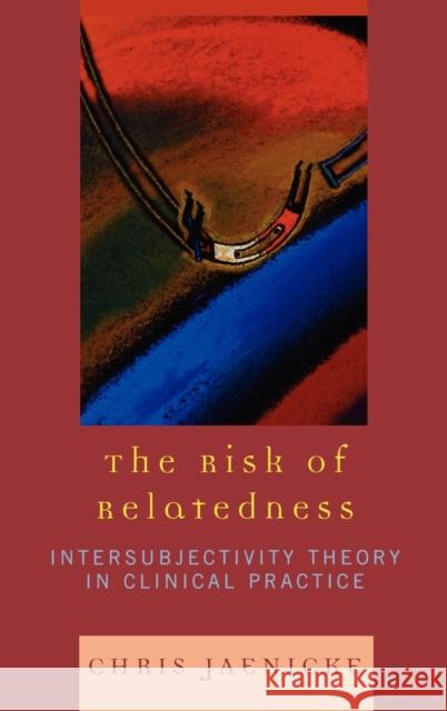 The Risk of Relatedness: Intersubjectivity Theory in Clinical Practice Jaenicke, Chris 9780765705594