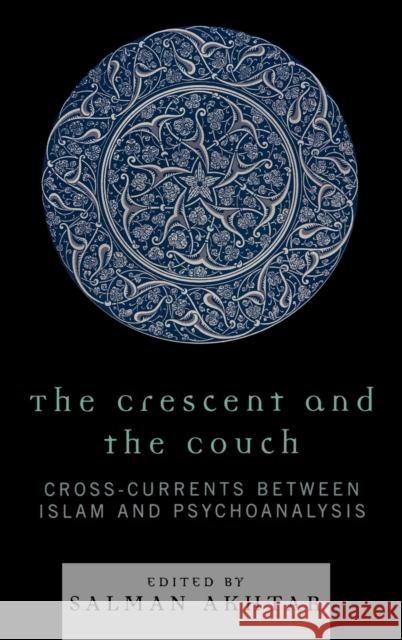 The Crescent and the Couch: Cross-Currents Between Islam and Psychoanalysis Akhtar, Salman 9780765705747 Jason Aronson