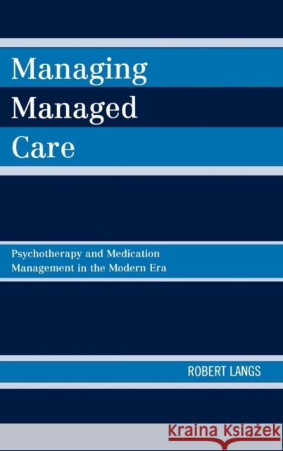 Managing Managed Care: Psychotherapy and Medication Management in the Modern Era Langs, Robert 9780765705761 Jason Aronson