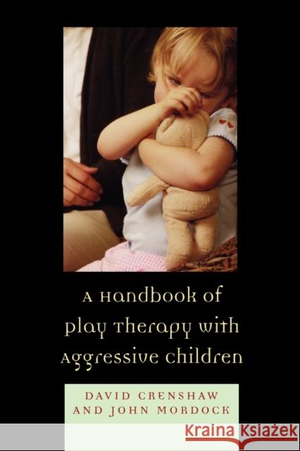 A Handbook of Play Therapy with Aggressive Children David Crenshaw 9780765705792 Not Avail