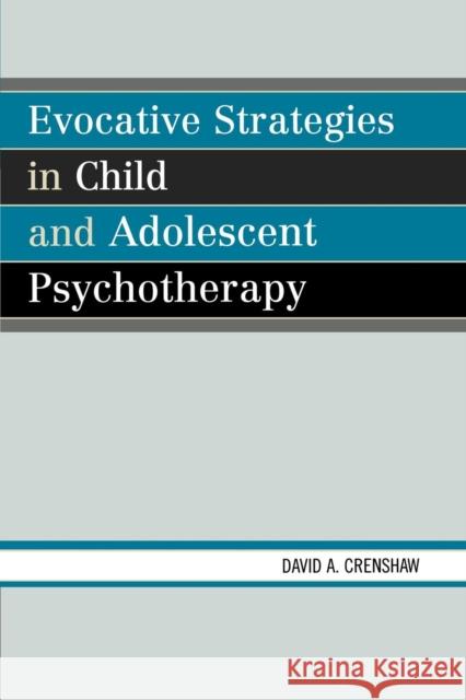 Evocative Strategies in Child and Adolescent Psychotherapy David Crenshaw 9780765705808 Not Avail