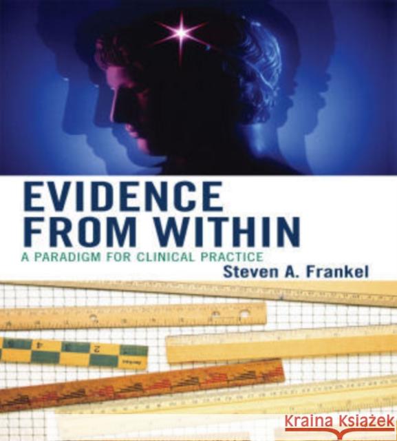 Evidence from Within: A Paradigm for Clinical Practice Frankel, Steven a. 9780765705914