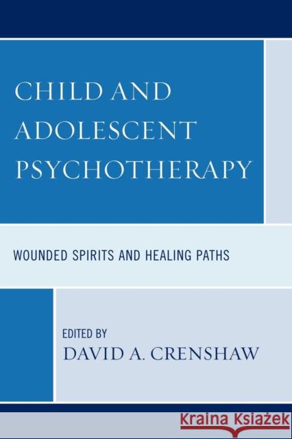 Child and Adolescent Psychotherapy: Wounded Spirits and Healing Paths Crenshaw, David a. 9780765705990