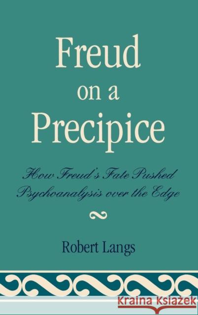 Freud on a Precipice: How Freud's Fate Pushed Psychoanalysis Over the Edge Langs, Robert 9780765706003 Jason Aronson