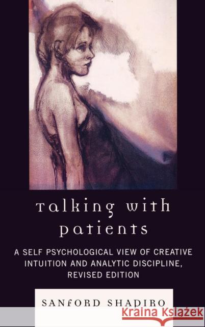 Talking with Patients: A Self Psychological View of Creative Intuition and Analytic Discipline Shapiro, Sanford 9780765706232 Jason Aronson