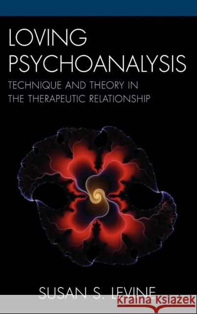 Loving Psychoanalysis: Technique and Theory in the Therapeutic Relationship Levine, Susan S. 9780765706249 Jason Aronson