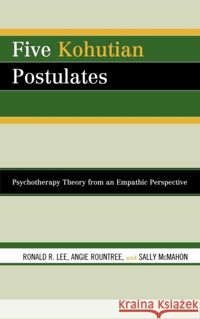 Five Kohutian Postulates: Psychotherapy Theory from an Empathic Perspective Lee, Ronald R. 9780765706331 Jason Aronson
