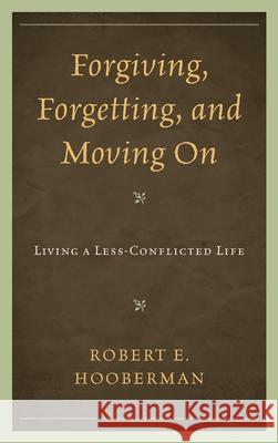 Forgiving, Forgetting, and Moving on: Living a Less-Conflicted Life Hooberman, Robert E. 9780765706676 Jason Aronson