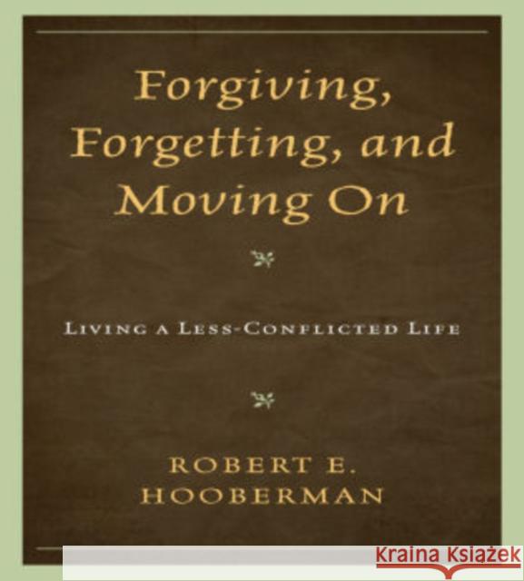 Forgiving, Forgetting, and Moving on: Living a Less-Conflicted Life Hooberman, Robert E. 9780765706676 Jason Aronson