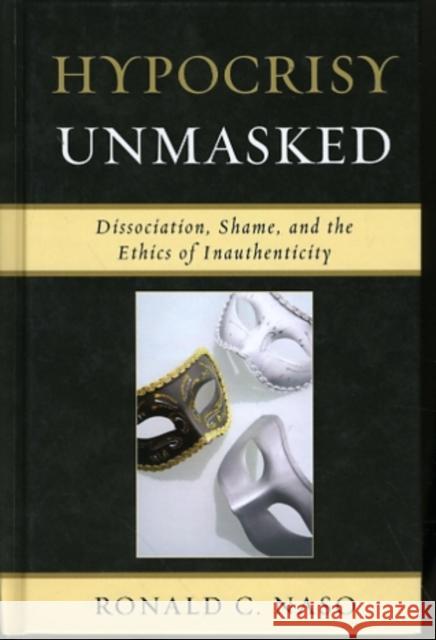 Hypocrisy Unmasked: Dissociation, Shame, and the Ethics of Inauthenticity Naso, Ronald C. 9780765706775 Jason Aronson