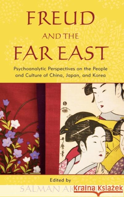 Freud and the Far East: Psychoanalytic Perspectives on the People and Culture of China, Japan, and Korea Akhtar, Salman 9780765706935 Jason Aronson