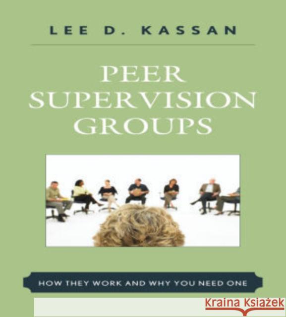Peer Supervision Groups: How They Work and Why You Need One Kassan, Lee D. 9780765706966