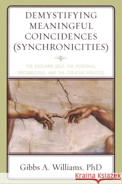 Demystifying Meaningful Coincidences (Synchronicities): The Evolving Self, the Personal Unconscious, and the Creative Process Gibbs A. Williams 9780765707031