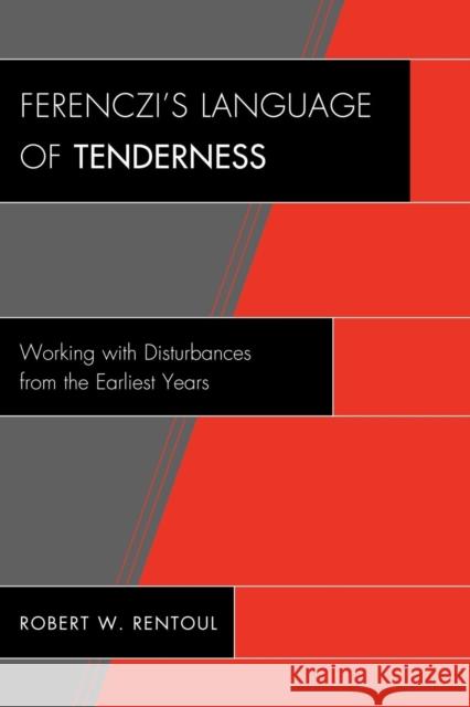 Ferenczi's Language of Tenderness: Working with Disturbances from the Earliest Years Rentoul, Robert W. 9780765707581 Jason Aronson