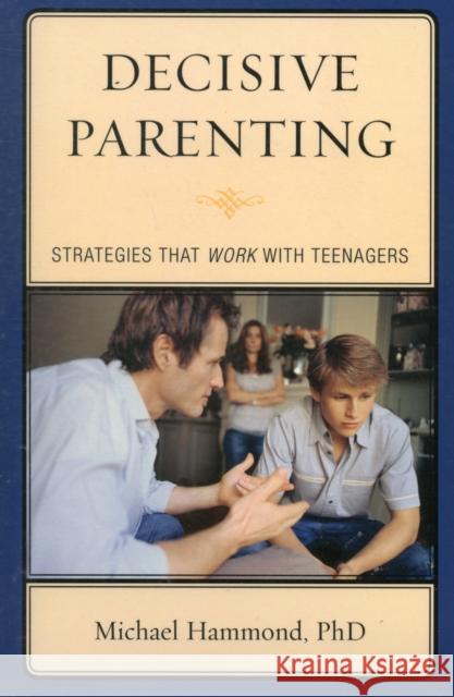 Decisive Parenting: Strategies That Work with Teenagers Hammond, Michael 9780765707642