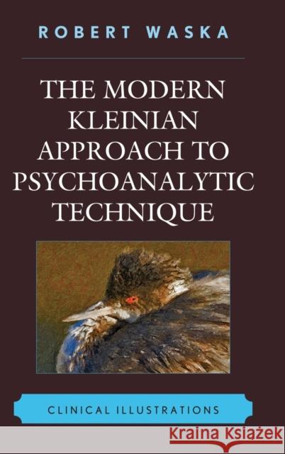 The Modern Kleinian Approach to Psychoanalytic Technique: Clinical Illustrations Waska, Robert 9780765707840 Jason Aronson