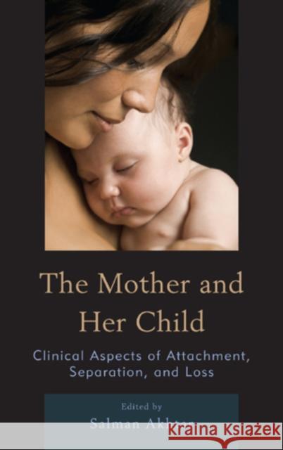 The Mother and Her Child: Clinical Aspects of Attachment, Separation, and Loss Akhtar, Salman 9780765708328