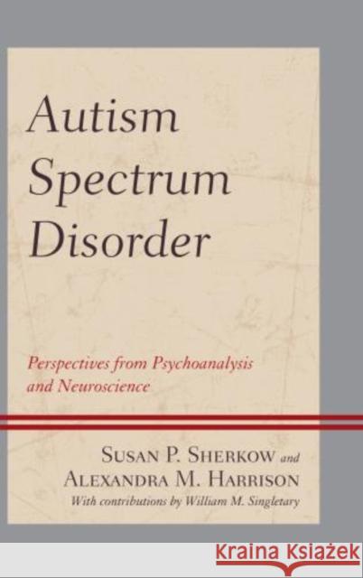 Autism Spectrum Disorder: Perspectives from Psychoanalysis and Neuroscience Sherkow, Susan P. 9780765708625 Jason Aronson