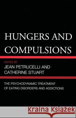 Hungers and Compulsions: The Psychodynamic Treatment of Eating Disorders and Addictions Petrucelli, Jean 9780765708847