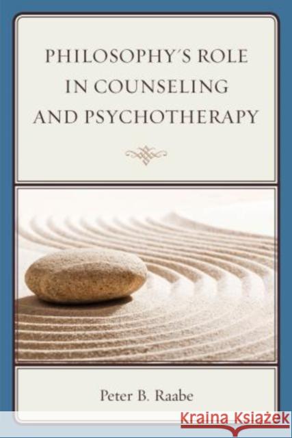 Philosophy's Role in Counseling and Psychotherapy Peter Raabe 9780765709172