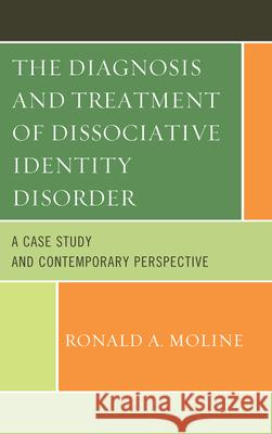 The Diagnosis and Treatment of Dissociative Identity Disorder: A Case Study and Contemporary Perspective Moline, Ronald a. 9780765709431 0