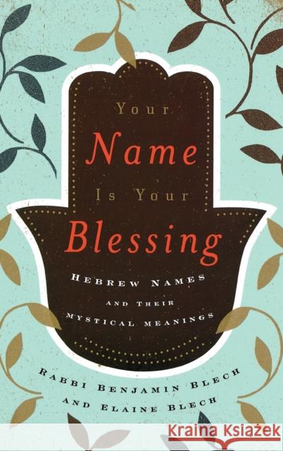 Your Name Is Your Blessing: Hebrew Names and Their Mystical Meanings Rabbi Blech, Benjamin 9780765709677 0