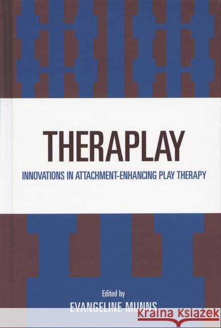 Theraplay: Innovations in Attachment-Enhancing Play Therapy Munns, Evangeline 9780765710116