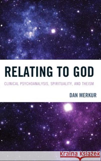 Relating to God: Clinical Psychoanalysis, Spirituality, and Theism Merkur, Dan 9780765710154