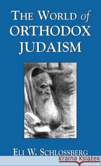 The World of Orthodox Judaism Eli W. Schlossberg 9780765759559 Jason Aronson
