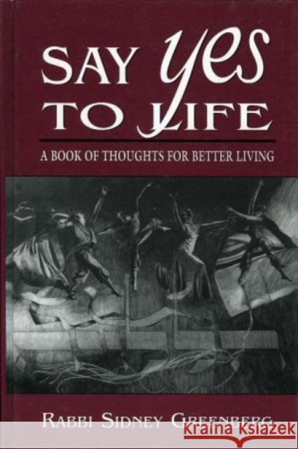 Say Yes to Life: A Book of Thoughts for Better Living Greenberg, Sidney 9780765759993 Jason Aronson