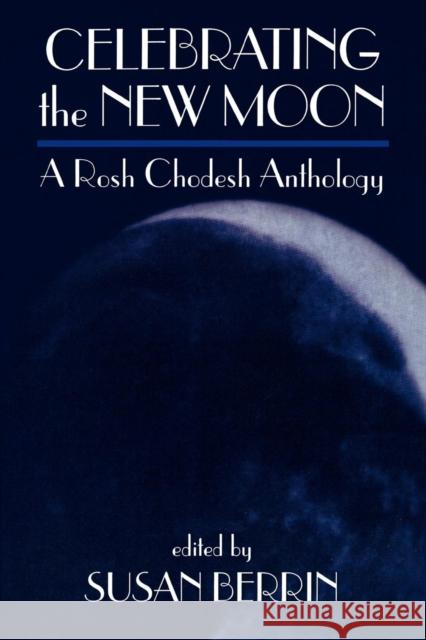 Celebrating the New Moon: A Rosh Chodesh Anthology Berrin, Susan 9780765760227 Jason Aronson