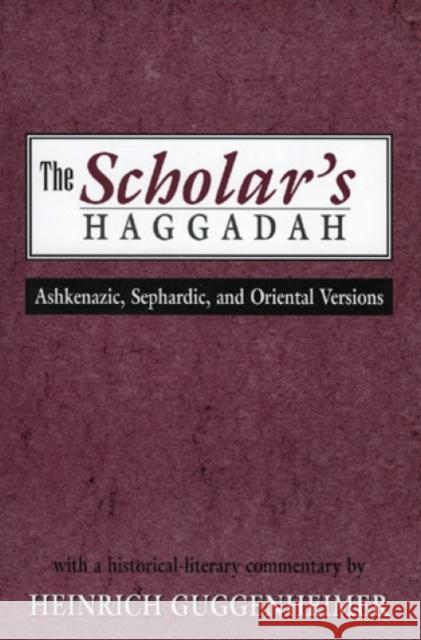 The Scholar's Haggadah: Ashkenazic, Sephardic, and Oriental Versions Guggenheimer, Heinrich 9780765760401 Jason Aronson