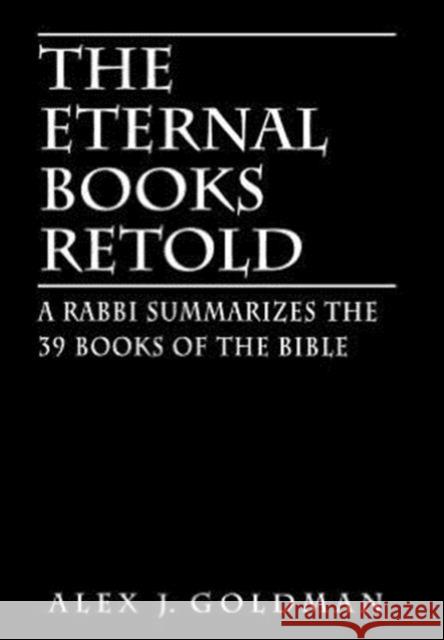 The Eternal Books Retold: A Rabbi Summarizes the 39 Books of the Bible Goldman, Alex J. 9780765760494