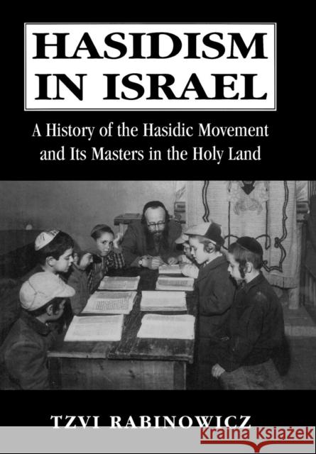 Hasidism in Israel: A History of the Hasidic Movement and Its Masters in the Holy Land Rabinowicz, Tzvi M. 9780765760685 Jason Aronson
