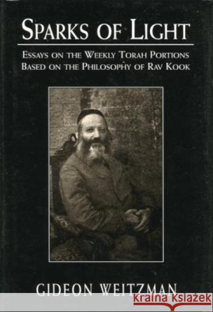 Sparks of Light: Essays on the Weekly Torah Portions Based on the Philosophy of Rav Kook Weitzman, Gideon 9780765760807 Jason Aronson