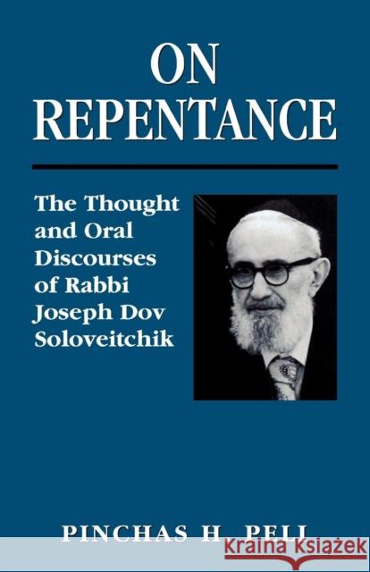 On Repentance: The Thought and Oral Discourses of Rabbi Joseph Dov Soloveitchik Peli, Pinchas H. 9780765761408 Jason Aronson