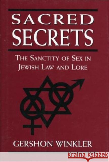 Sacred Secrets: The Sanctity of Sex in Jewish Law and Lore Rabbi Winkler Ph. D., Gershon 9780765799746