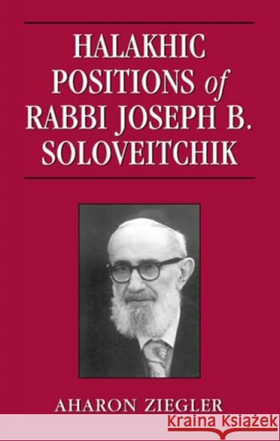 Halakhic Positions of Rabbi Joseph B. Soloveitchik Joseph B. Soloveitchik Aharon Ziegler 9780765799784