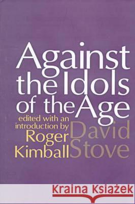 Against the Idols of the Age David Stove Roger Kimball Roger Kimball 9780765800008 Transaction Publishers