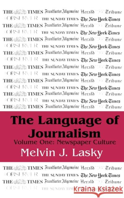 The Language of Journalism: Volume 1, Newspaper Culture Lasky, Melvin J. 9780765800015 Transaction Publishers