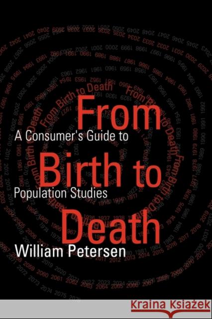 From Birth to Death : A Consumer's Guide to Population Studies William Petersen 9780765800060 Transaction Publishers