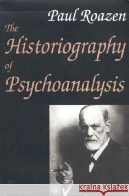 The Historiography of Psychoanalysis Paul Roazen 9780765800190 Transaction Publishers