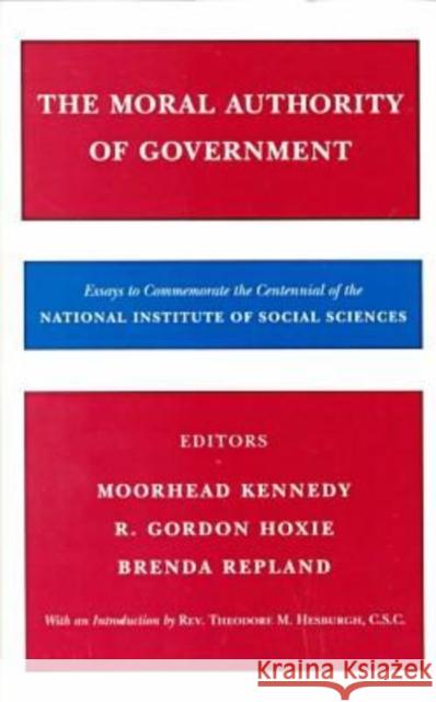 The Moral Authority of Government Moorhead Kennedy R. Hoxie 9780765800244 Transaction Publishers