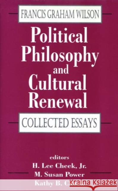 Political Philosophy and Cultural Renewal: Collected Essays of Francis Graham Wilson Wilson, Francis 9780765800459 Transaction Publishers